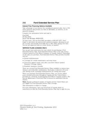 Page 293Interest Free Financing Options Available
Take advantage of our interest free installment payment plan. Just a 10%
down payment will provide you with an affordable, no interest, no fee
payment program.
Complete the information below and mail to:
Ford ESP
PO Box 8072
Royal Oak Michigan 48068-0039
To learn more, call our Ford ESP specialists at 800-367-3377. Don’t
forget to ask about our interest free payment program, allowing you all
the security and benefits Ford ESP has to offer while paying over time....