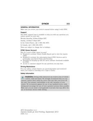 Page 306GENERAL INFORMATION
Make sure you review your device’s manual before using it with SYNC.
Support
The SYNC support team is available to help you with any questions you
cannot answer on your own.
Monday-Saturday, 8:30am-9:00pm EST.
Sunday, 10:30am-7:30pm EST.
In the United States, call: 1–800–392–3673.
In Canada, call: 1–800–565–3673.
Times are subject to change due to holidays.
SYNC Owner Account
Why do I need a SYNC owner account?
•Required to activate Vehicle Health Report and to view the reports...