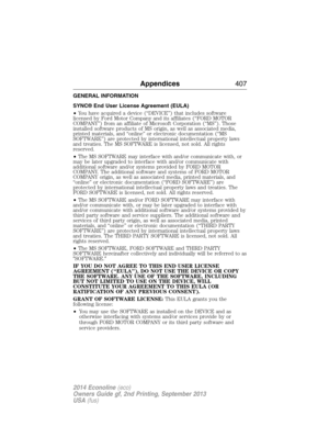 Page 408GENERAL INFORMATION
SYNC® End User License Agreement (EULA)
•You have acquired a device (“DEVICE”) that includes software
licensed by Ford Motor Company and its affiliates (“FORD MOTOR
COMPANY”) from an affiliate of Microsoft Corporation (“MS”). Those
installed software products of MS origin, as well as associated media,
printed materials, and “online” or electronic documentation (“MS
SOFTWARE”) are protected by international intellectual property laws
and treaties. The MS SOFTWARE is licensed, not sold....