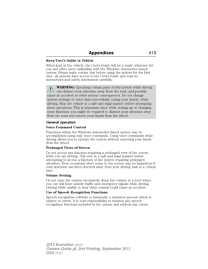 Page 414Keep User’s Guide in Vehicle
When kept in the vehicle, the User’s Guide will be a ready reference for
you and other users unfamiliar with the Windows Automotive-based
system. Please make certain that before using the system for the first
time, all persons have access to the User’s Guide and read its
instructions and safety information carefully.
WARNING:Operating certain parts of this system while driving
can distract your attention away from the road, and possibly
cause an accident or other serious...