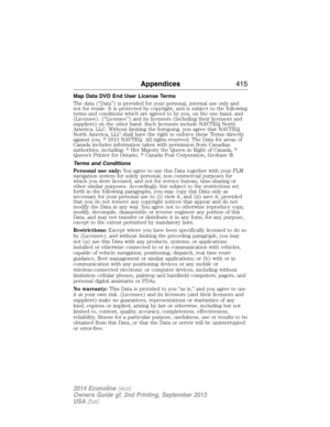 Page 416Map Data DVD End User License Terms
The data (“Data”) is provided for your personal, internal use only and
not for resale. It is protected by copyright, and is subject to the following
terms and conditions which are agreed to by you, on the one hand, and
(Licensee). (“Licensee”) and its licensors (including their licensors and
suppliers) on the other hand. Such licensors include NAVTEQ North
America, LLC. Without limiting the foregoing, you agree that NAVTEQ
North America, LLC shall have the right to...