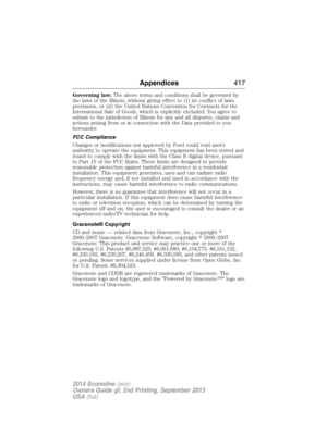 Page 418Governing law:The above terms and conditions shall be governed by
the laws of the Illinois, without giving effect to (i) its conflict of laws
provisions, or (ii) the United Nations Convention for Contracts for the
International Sale of Goods, which is explicitly excluded. You agree to
submit to the jurisdiction of Illinois for any and all disputes, claims and
actions arising from or in connection with the Data provided to you
hereunder.
FCC Compliance
Changes or modifications not approved by Ford could...