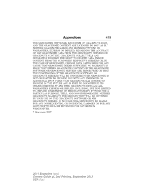 Page 420THE GRACENOTE SOFTWARE, EACH ITEM OF GRACENOTE DATA
AND THE GRACENOTE CONTENT ARE LICENSED TO YOU “AS IS.”
NEITHER GRACENOTE MAKES ANY REPRESENTATIONS OR
WARRANTIES, EXPRESS OR IMPLIED, REGARDING THE ACCURACY
OF ANY GRACENOTE DATA FROM THE GRACENOTE SERVERS OR
GRACENOTE CONTENT. GRACENOTE COLLECTIVELY AND
SEPARATELY RESERVE THE RIGHT TO DELETE DATA AND/OR
CONTENT FROM THE COMPANIES’ RESPECTIVE SERVERS OR, IN
THE CASE OF GRACENOTE, CHANGE DATA CATEGORIES FOR ANY
CAUSE THAT GRACENOTE DEEMS SUFFICIENT. NO...