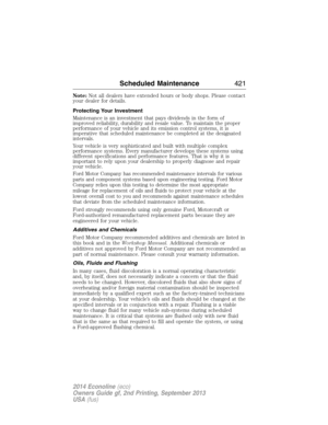 Page 422Note:Not all dealers have extended hours or body shops. Please contact
your dealer for details.
Protecting Your Investment
Maintenance is an investment that pays dividends in the form of
improved reliability, durability and resale value. To maintain the proper
performance of your vehicle and its emission control systems, it is
imperative that scheduled maintenance be completed at the designated
intervals.
Your vehicle is very sophisticated and built with multiple complex
performance systems. Every...