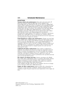 Page 435EXCEPTIONS
Normal vehicle axle maintenance:Rear axles and power take-off
units with synthetic fluid and light-duty trucks equipped with
Ford-design axles are lubricated for life; do not check or change fluid
unless a leak is suspected, service is required or the assembly has been
submerged in water. During long periods of trailer towing with outside
temperatures above 70°F (21°C) and at wide-open throttle for long
periods above 45 mph (72 km/h), non-synthetic rear axle fluids should
be changed every 3000...