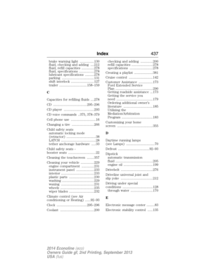 Page 438brake warning light ................130
fluid, checking and adding ....212
fluid, refill capacities ..............278
fluid, specifications .................278
lubricant specifications ..........278
parking ....................................131
shift interlock ..........................127
trailer ...............................158–159
C
Capacities for refilling fluids ....278
CD ......................................295–296
CD player ..................................293
CD voice commands..375,...