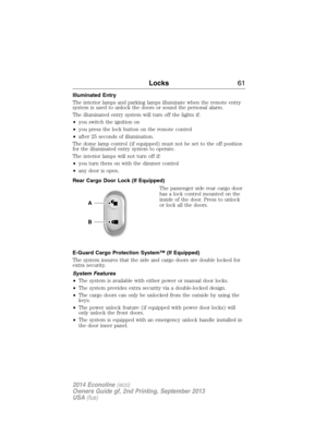 Page 62Illuminated Entry
The interior lamps and parking lamps illuminate when the remote entry
system is used to unlock the doors or sound the personal alarm.
The illuminated entry system will turn off the lights if:
•you switch the ignition on
•you press the lock button on the remote control
•after 25 seconds of illumination.
The dome lamp control (if equipped) must not be set to the off position
for the illuminated entry system to operate.
The interior lamps will not turn off if:
•you turn them on with the...