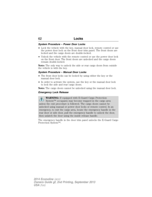 Page 63System Procedure – Power Door Locks
•Lock the vehicle with the key, manual door lock, remote control or use
the power door lock on the front door trim panel. The front doors are
locked and the cargo doors are double-locked.
•Unlock the vehicle with the remote control or use the power door lock
on the front door. The front doors are unlocked and the cargo doors
remain double-locked.
Note:The only way to unlock the side or rear cargo doors from outside
the vehicle is with the key.
System Procedure – Manual...