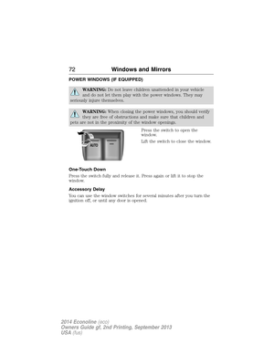 Page 73POWER WINDOWS (IF EQUIPPED)
WARNING:Do not leave children unattended in your vehicle
and do not let them play with the power windows. They may
seriously injure themselves.
WARNING:When closing the power windows, you should verify
they are free of obstructions and make sure that children and
pets are not in the proximity of the window openings.
Press the switch to open the
window.
Lift the switch to close the window.
One-Touch Down
Press the switch fully and release it. Press again or lift it to stop the...