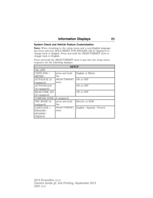 Page 86System Check and Vehicle Feature Customization
Note:When returning to the setup menu and a non-English language
has been selected, HOLD RESET FOR ENGLISH will be displayed to
change back to English. Press and hold the SELECT/RESET stem to
change back to English.
Press and hold the SELECT/RESET stem to get into the setup menu
sequence for the following displays:
SETUP
OIL LIFE
UNITS ENG /
METRICpress and hold
the
SELECT/RESET
stemEnglish or Metric
AUTOLOCK (if
equipped)ON or OFF
AUTOUNLOCK
(if equipped)ON...