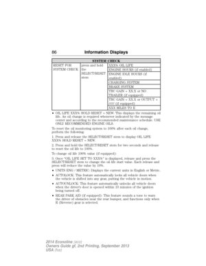 Page 87SYSTEM CHECK
RESET FOR
SYSTEM CHECKpress and hold
the
SELECT/RESET
stemXXX% OIL LIFE
ENGINE HOURS (if enabled)
ENGINE IDLE HOURS (if
enabled)
CHARGING SYSTEM
BRAKE SYSTEM
TBC GAIN = XX.X or NO
TRAILER (if equipped)
TBC GAIN = XX.X or OUTPUT =
////// (if equipped)
XXX MILES TO E
•OIL LIFE XXX% HOLD RESET = NEW: This displays the remaining oil
life. An oil change is required whenever indicated by the message
center and according to the recommended maintenance schedule. USE
ONLY RECOMMENDED ENGINE OILS.
To...