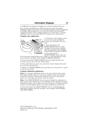 Page 88•COMPASS (if equipped): Displays the vehicle’s heading direction.
The compass reading may be affected when you drive near large
buildings, bridges, power lines and powerful broadcast antenna. Magnetic
or metallic objects placed in, on or near the vehicle may also affect
compass accuracy. If the compass appears to be inaccurate, a manual
calibration may be necessary. Refer toCompass zone adjustment
Compass zone adjustment
1. Determine which magnetic zone
you are in for your geographic
location by...