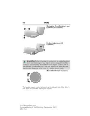 Page 99Moving the Seats Backward and
Forward (If Equipped)
Recline Adjustment (If
Equipped)
WARNING:Before returning the seatback to its original position,
make sure that cargo or any objects are not trapped behind the
seatback. After returning the seat back to its original position, pull on
the seatback to make sure that it has fully latched. An unlatched seat
may become dangerous in the event of a sudden stop or crash.
Manual Lumbar (If Equipped)
The lumbar support control is located on the inboard side of...