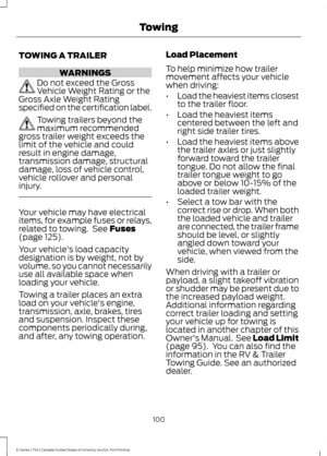 Page 103TOWING A TRAILER
WARNINGS
Do not exceed the Gross
Vehicle Weight Rating or the
Gross Axle Weight Rating
specified on the certification label. Towing trailers beyond the
maximum recommended
gross trailer weight exceeds the
limit of the vehicle and could
result in engine damage,
transmission damage, structural
damage, loss of vehicle control,
vehicle rollover and personal
injury. Your vehicle may have electrical
items, for example fuses or relays,
related to towing.  See Fuses
(page 125).
Your...