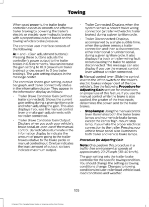 Page 108When used properly, the trailer brake
controller assists in smooth and effective
trailer braking by powering the trailer
’s
electric or electric-over-hydraulic brakes
with a proportional output based on the
towing vehicle ’s brake pressure.
The controller user interface consists of
the following:
A: + and - (Gain adjustment buttons):
Pressing these buttons adjusts the
controller's power output to the trailer
brakes in 0.5 increments. You can increase
the gain setting to 10.0 (maximum trailer
braking)...