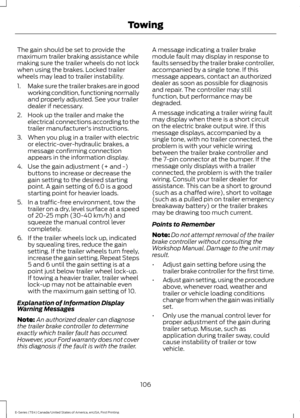 Page 109The gain should be set to provide the
maximum trailer braking assistance while
making sure the trailer wheels do not lock
when using the brakes. Locked trailer
wheels may lead to trailer instability.
1.
Make sure the trailer brakes are in good
working condition, functioning normally
and properly adjusted. See your trailer
dealer if necessary.
2. Hook up the trailer and make the electrical connections according to the
trailer manufacturer's instructions.
3. When you plug in a trailer with electric or...