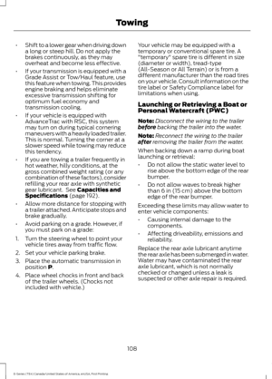 Page 111•
Shift to a lower gear when driving down
a long or steep hill. Do not apply the
brakes continuously, as they may
overheat and become less effective.
• If your transmission is equipped with a
Grade Assist or Tow/Haul feature, use
this feature when towing. This provides
engine braking and helps eliminate
excessive transmission shifting for
optimum fuel economy and
transmission cooling.
• If your vehicle is equipped with
AdvanceTrac with RSC, this system
may turn on during typical cornering
maneuvers with...