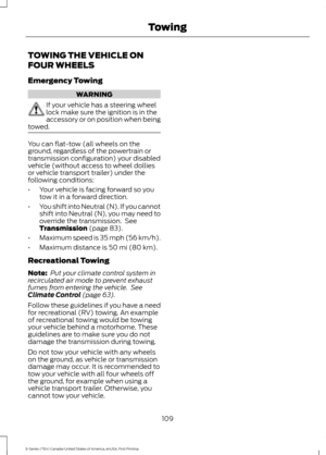 Page 112TOWING THE VEHICLE ON
FOUR WHEELS
Emergency Towing
WARNING
If your vehicle has a steering wheel
lock make sure the ignition is in the
accessory or on position when being
towed. You can flat-tow (all wheels on the
ground, regardless of the powertrain or
transmission configuration) your disabled
vehicle (without access to wheel dollies
or vehicle transport trailer) under the
following conditions:
•
Your vehicle is facing forward so you
tow it in a forward direction.
• You shift into Neutral (N). If you...