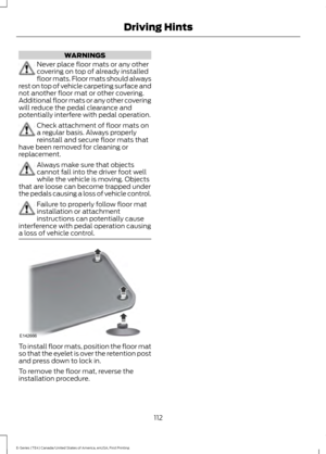 Page 115WARNINGS
Never place floor mats or any other
covering on top of already installed
floor mats. Floor mats should always
rest on top of vehicle carpeting surface and
not another floor mat or other covering.
Additional floor mats or any other covering
will reduce the pedal clearance and
potentially interfere with pedal operation. Check attachment of floor mats on
a regular basis. Always properly
reinstall and secure floor mats that
have been removed for cleaning or
replacement. Always make sure that...