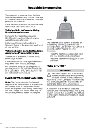 Page 117This program is separate from the New
Vehicle Limited Warranty, but the coverage
is concurrent with the powertrain coverage
period of your vehicle.
Canadian customers who require roadside
assistance, call 1-800-665-2006.
Vehicles Sold in Canada: Using
Roadside Assistance
Complete the roadside assistance
identification card and place it in your
wallet for quick reference.
In Canada, this card is found in the
Warranty Guide in the glove compartment
of your vehicle.
Vehicles Sold in Canada: Roadside...