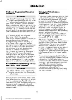 Page 14On Board Diagnostics Data Link
Connector
WARNING
Use of wireless plug-in devices in the
OBD Data Link Connector (DLC) may
allow unauthorized third parties to
gain access to vehicle systems and data
which could impair the function of various
vehicle systems, including safety-related
systems. The DLC should only be used by
a repair facility that operates in accordance
with Ford ’s service and repair instructions. Your vehicle has an OBD Data Link
Connector (DLC) that is used in
conjunction with a...