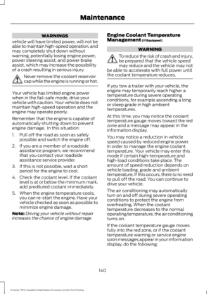 Page 143WARNINGS
vehicle will have limited power, will not be
able to maintain high-speed operation, and
may completely shut down without
warning, potentially losing engine power,
power steering assist, and power brake
assist, which may increase the possibility
of a crash resulting in serious injury. Never remove the coolant reservoir
cap while the engine is running or hot.
Your vehicle has limited engine power
when in the fail-safe mode, drive your
vehicle with caution. Your vehicle does not
maintain high-speed...