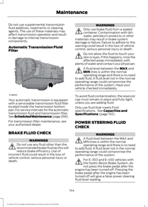 Page 147Do not use supplemental transmission
fluid additives, treatments or cleaning
agents. The use of these materials may
affect transmission operation and result
in damage to internal transmission
components.
Automatic Transmission Fluid
Filter
Your automatic transmission is equipped
with a serviceable transmission fluid filter
located inside the transmission bottom
pan. For service intervals for the automatic
transmission fluid and transmission filter,
See Scheduled Maintenance (page 268).
For transmission...