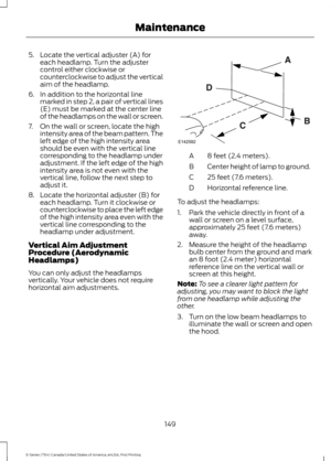 Page 1525. Locate the vertical adjuster (A) for
each headlamp. Turn the adjuster
control either clockwise or
counterclockwise to adjust the vertical
aim of the headlamp.
6. In addition to the horizontal line marked in step 2, a pair of vertical lines
(E) must be marked at the center line
of the headlamps on the wall or screen.
7. On the wall or screen, locate the high intensity area of the beam pattern. The
left edge of the high intensity area
should be even with the vertical line
corresponding to the headlamp...