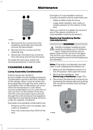 Page 1542. Remove the four screws from the
headlamp assembly and carefully
remove the lamp/bezel.
3. Remove the four screws and the retaining ring.
4. Disconnect the electrical connector from the lamp and remove the lamp.
To install the new lamp, follow the
removal procedures in reverse order.
CHANGING A BULB
Lamp Assembly Condensation
Exterior lamps are vented to
accommodate normal changes in pressure.
Condensation can be a natural by-product
of this design. When moist air enters the
lamp assembly through the...