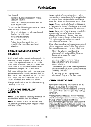 Page 164You should:
•
Remove dust and loose dirt with a
vacuum cleaner.
• Clean and treat spills and stains as
soon as possible.
Do not use the following products as these
may damage the leather:
• Oil and petroleum or silicone-based
leather conditioners.
• Household cleaners.
• Alcohol solutions.
• Solvents or cleaners intended
specifically for rubber, vinyl and
plastics.
REPAIRING MINOR PAINT
DAMAGE
Authorized dealers have touch-up paint to
match your vehicle ’s color. Your vehicle
color code is printed on a...