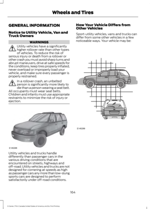 Page 167GENERAL INFORMATION
Notice to Utility Vehicle, Van and
Truck Owners
WARNINGS
Utility vehicles have a significantly
higher rollover rate than other types
of vehicles. To reduce the risk of
serious injury or death from a rollover or
other crash you must avoid sharp turns and
abrupt maneuvers, drive at safe speeds for
the conditions, keep tires properly inflated,
never overload or improperly load your
vehicle, and make sure every passenger is
properly restrained. In a rollover crash, an unbelted
person is...