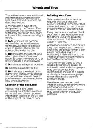 Page 175T type tires have some additional
information beyond those of P
type tires. These differences are
described below:
A.
T: Indicates a type of tire,
designated by the Tire and Rim
Association, that is intended for
temporary service on cars, sport
utility vehicles, minivans and light
trucks.
B. 145:
 Indicates the nominal
width of the tire in millimeters
from sidewall edge to sidewall
edge. In general, the larger the
number, the wider the tire.
C. 80:
 Indicates the aspect ratio
which gives the tire's...