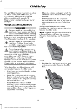 Page 19Use a child safety seat (sometimes called
an infant carrier, convertible seat, or
toddler seat) for infants, toddlers, or
children weighing 40 pounds (18
kilograms) or less (generally age four or
younger).
Using Lap and Shoulder Belts
WARNINGS
Airbags can kill or injure a child in a
child seat. Never place a rear-facing
child seat in front of an active airbag.
If you must use a forward-facing child seat
in the front seat, move the seat upon which
the child seat is installed all the way back. Airbags can...