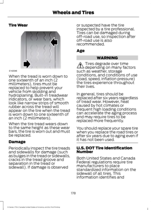 Page 181Tire Wear
When the tread is worn down to
one sixteenth of an inch (2
millimeters), tires must be
replaced to help prevent your
vehicle from skidding and
hydroplaning. Built-in treadwear
indicators, or wear bars, which
look like narrow strips of smooth
rubber across the tread will
appear on the tire when the tread
is worn down to one sixteenth of
an inch (2 millimeters).
When the tire tread wears down
to the same height as these wear
bars, the tire is worn out and must
be replaced.
Damage
Periodically...