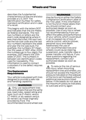 Page 182describes the fundamental
characteristics of the tire and also
provides a U.S. DOT Tire
Identification Number for safety
standard certification and in case
of a recall.
This begins with the letters DOT
and indicates that the tire meets
all federal standards. The next
two numbers or letters are the
plant code designating where it
was manufactured, the next two
are the tire size code and the last
four numbers represent the week
and year the tire was built. For
example, the numbers 317 mean
the 31st week of...