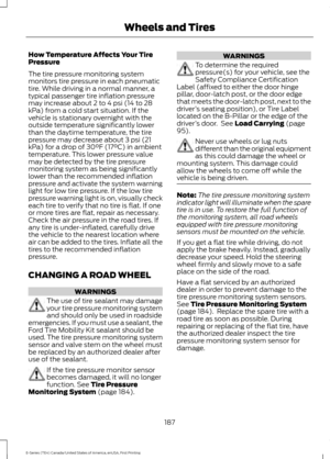 Page 190How Temperature Affects Your Tire
Pressure
The tire pressure monitoring system
monitors tire pressure in each pneumatic
tire. While driving in a normal manner, a
typical passenger tire inflation pressure
may increase about 2 to 4 psi (14 to 28
kPa) from a cold start situation. If the
vehicle is stationary overnight with the
outside temperature significantly lower
than the daytime temperature, the tire
pressure may decrease about 3 psi (21
kPa) for a drop of 30°F (17°C) in ambient
temperature. This lower...