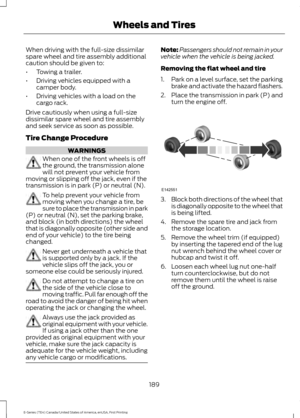 Page 192When driving with the full-size dissimilar
spare wheel and tire assembly additional
caution should be given to:
•
Towing a trailer.
• Driving vehicles equipped with a
camper body.
• Driving vehicles with a load on the
cargo rack.
Drive cautiously when using a full-size
dissimilar spare wheel and tire assembly
and seek service as soon as possible.
Tire Change Procedure WARNINGS
When one of the front wheels is off
the ground, the transmission alone
will not prevent your vehicle from
moving or slipping off...