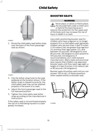 Page 222.
Route the child safety seat tether strap
over the back of the front passenger
seat as shown. 3. Clip the tether strap hook to the seat
pedestal at the location shown. If the
tether strap is clipped incorrectly, the
child safety seat may not be retained
properly in the event of a crash.
4. Adjust the front passenger seat to the full rearward position.
5. Tighten the child safety seat tether strap according to the manufacturer ’s
instructions.
If the safety seat is not anchored properly,
the risk of a...