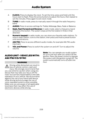 Page 211CLOCK: Press to display the clock. To set the time, press and hold until the
hours start to flash. Press the arrow buttons to adjust the hours, then repeat to
set the minutes. Press again to exit clock mode.
A
TUNE:
 In radio mode, press to manually search through the radio frequency
band.
B
AUDIO:
 Press to access settings for Treble, Midrange, Bass, Fade or Balance.
C
Seek, Fast Forward and Reverse:
 In radio mode, select a frequency band
and press this button. The system stops at the first station it...