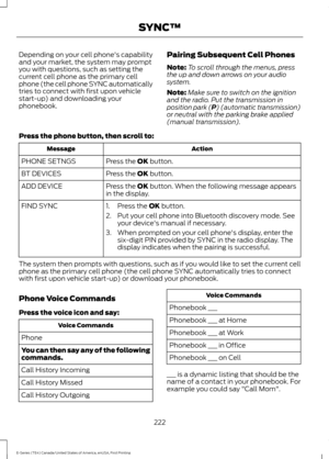 Page 225Depending on your cell phone's capability
and your market, the system may prompt
you with questions, such as setting the
current cell phone as the primary cell
phone (the cell phone SYNC automatically
tries to connect with first upon vehicle
start-up) and downloading your
phonebook.
Pairing Subsequent Cell Phones
Note:
To scroll through the menus, press
the up and down arrows on your audio
system.
Note: Make sure to switch on the ignition
and the radio. Put the transmission in
position park (P)...