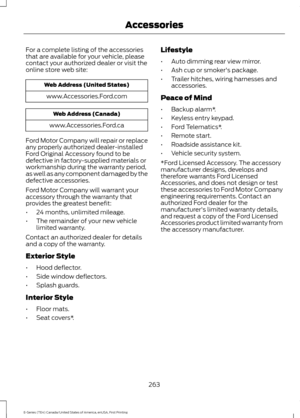 Page 266For a complete listing of the accessories
that are available for your vehicle, please
contact your authorized dealer or visit the
online store web site:
Web Address (United States)
www.Accessories.Ford.com Web Address (Canada)
www.Accessories.Ford.ca
Ford Motor Company will repair or replace
any properly authorized dealer-installed
Ford Original Accessory found to be
defective in factory-supplied materials or
workmanship during the warranty period,
as well as any component damaged by the
defective...