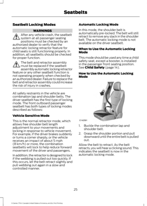 Page 28Seatbelt Locking Modes
WARNINGS
After any vehicle crash, the seatbelt
system at all passenger seating
positions must be checked by an
authorized dealer to verify that the
automatic locking retractor feature for
child seats is still functioning properly. In
addition, all seatbelts should be checked
for proper function. The belt and retractor assembly
must be replaced if the seatbelt
assembly automatic locking retractor
feature or any other seatbelt function is
not operating properly when checked by
an...