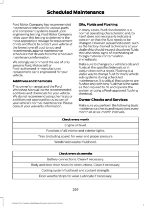 Page 272Ford Motor Company has recommended
maintenance intervals for various parts
and component systems based upon
engineering testing. Ford Motor Company
relies upon this testing to determine the
most appropriate mileage for replacement
of oils and fluids to protect your vehicle at
the lowest overall cost to you and
recommends against maintenance
schedules that deviate from the scheduled
maintenance information.
We strongly recommend the use of only
genuine Ford, Motorcraft or
Ford-authorized re-manufactured...