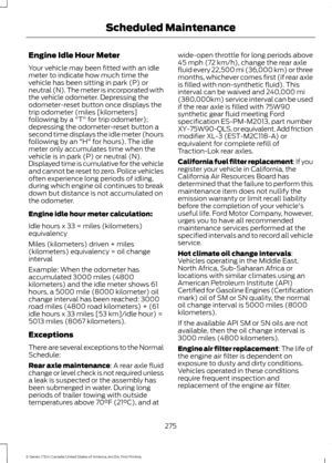 Page 278Engine Idle Hour Meter
Your vehicle may been fitted with an idle
meter to indicate how much time the
vehicle has been sitting in park (P) or
neutral (N). The meter is incorporated with
the vehicle odometer. Depressing the
odometer-reset button once displays the
trip odometer (miles [kilometers]
following by a "T" for trip odometer);
depressing the odometer-reset button a
second time displays the idle meter (hours
following by an "H" for hours). The idle
meter only accumulates time when...