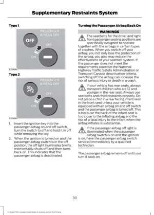 Page 33Type 1
Type 2
1. Insert the ignition key into the
passenger airbag on and off switch,
turn the switch to off and hold it in off
while removing the key.
2. When the ignition is turned on and the
passenger airbag switch is in the off
position, the off light illuminates briefly,
momentarily shuts off and then turns
back on. This indicates that the
passenger airbag is deactivated. Turning the Passenger Airbag Back On WARNINGS
The seatbelts for the driver and right
front passenger seating positions are...