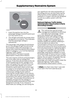 Page 341. Insert the ignition key into the
passenger airbag on and off switch and
turn the switch to on.
2. The off light will briefly illuminate when
the ignition is turned on. This indicates
that the passenger airbag is
operational.
The passenger side airbag should always
be on (the airbag off light should not be
illuminated) unless the passenger is a
person who meets the requirements stated
either in Category 1, 2 or 3 of the National
Highway Traffic Safety
Administration/Transport Canada
deactivation...