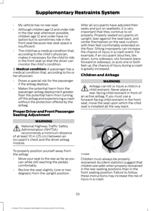 Page 36•
My vehicle has no rear seat.
• Although children age 12 and under ride
in the rear seat whenever possible,
children age 12 and under have no
option but to sometimes ride in the
front seat because rear seat space is
insufficient.
• The child has a medical condition that,
according to the child's physician,
makes it necessary for the child to ride
in the front seat so that the driver can
monitor the child's condition.
3. Medical condition: A passenger has a
medical condition that, according to...