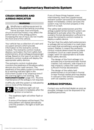 Page 37CRASH SENSORS AND
AIRBAG INDICATOR
WARNING
Modifying or adding equipment to
the front end of the vehicle (including
frame, bumper, front end body
structure and tow hooks) may affect the
performance of the airbag system,
increasing the risk of injury. Do not modify
the front end of the vehicle. Your vehicle has a collection of crash and
occupant sensors which provide
information to the restraints control
module. The restraints control module
deploys (activates) the front safety belt
pretensioners, driver...