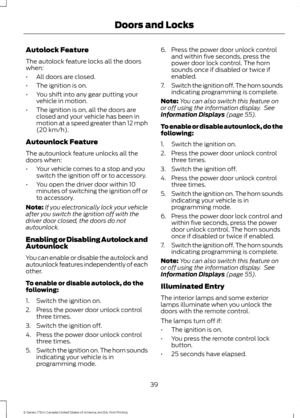 Page 42Autolock Feature
The autolock feature locks all the doors
when:
•
All doors are closed.
• The ignition is on.
• You shift into any gear putting your
vehicle in motion.
• The ignition is on, all the doors are
closed and your vehicle has been in
motion at a speed greater than 12 mph
(20 km/h).
Autounlock Feature
The autounlock feature unlocks all the
doors when:
• Your vehicle comes to a stop and you
switch the ignition off or to accessory.
• You open the driver door within 10
minutes of switching the...