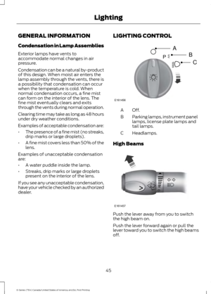 Page 48GENERAL INFORMATION
Condensation in Lamp Assemblies
Exterior lamps have vents to
accommodate normal changes in air
pressure.
Condensation can be a natural by-product
of this design. When moist air enters the
lamp assembly through the vents, there is
a possibility that condensation can occur
when the temperature is cold. When
normal condensation occurs, a fine mist
can form on the interior of the lens. The
fine mist eventually clears and exits
through the vents during normal operation.
Clearing time may...